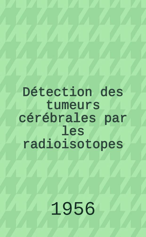 Détection des tumeurs cérébrales par les radioisotopes : Thèse pour le doctorat en méd. (diplôme d'État)