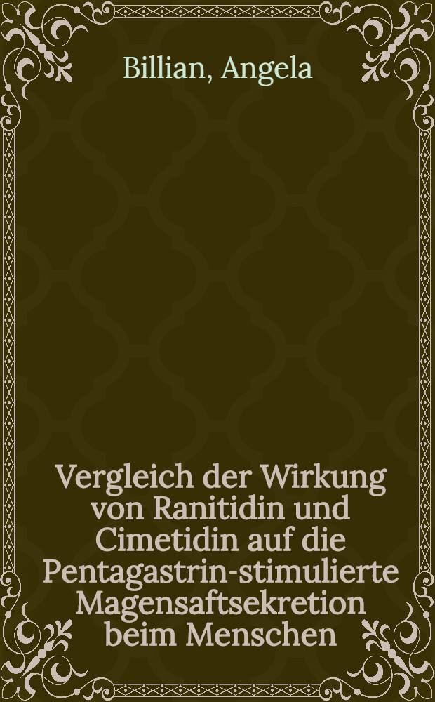 Vergleich der Wirkung von Ranitidin und Cimetidin auf die Pentagastrin-stimulierte Magensaftsekretion beim Menschen : Inaug.-Diss