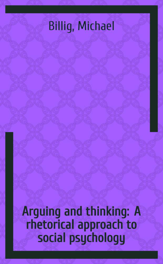 Arguing and thinking : A rhetorical approach to social psychology