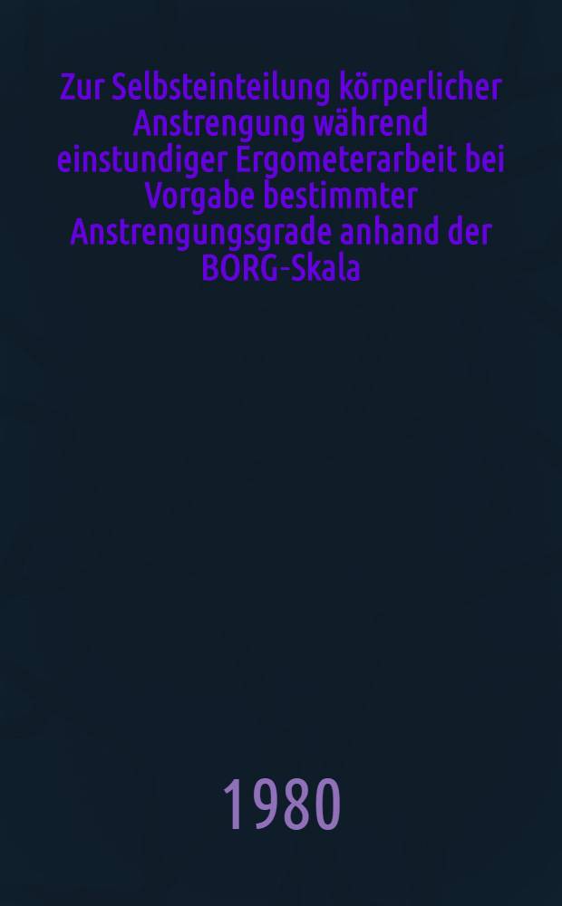 Zur Selbsteinteilung körperlicher Anstrengung während einstundiger Ergometerarbeit bei Vorgabe bestimmter Anstrengungsgrade anhand der BORG-Skala : Inaug.-Diss