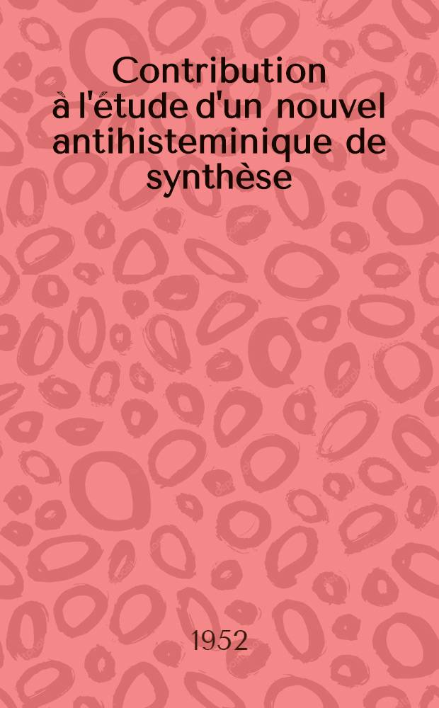 Contribution à l'étude d'un nouvel antihisteminique de synthèse : Le N-phényl-N-benzyl diméthylaminopropanol : Thèse