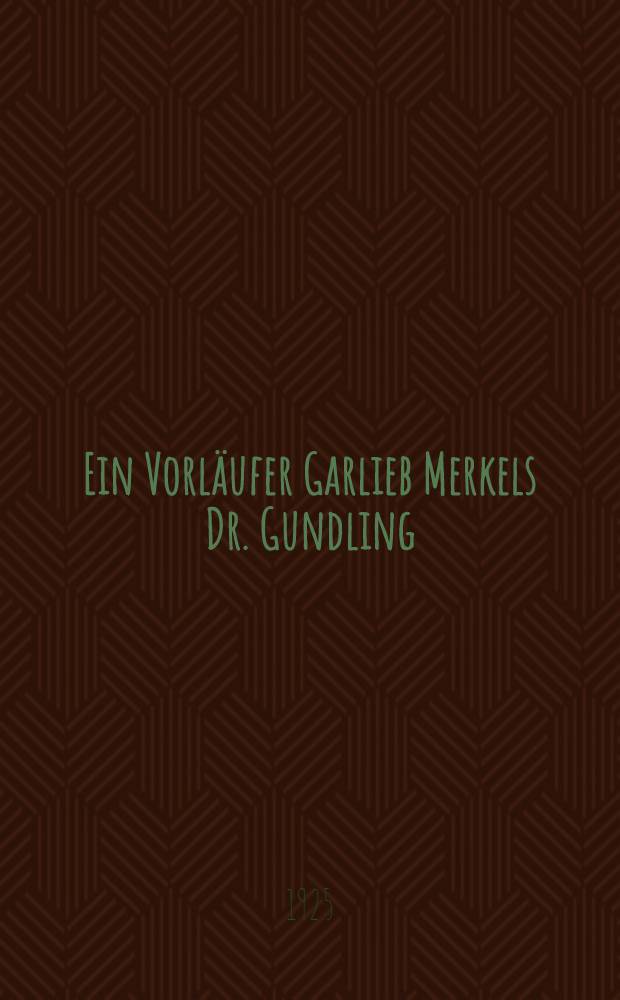 Ein Vorläufer Garlieb Merkels Dr. Gundling : Ein Beitrag zur Historiographie Lettlands