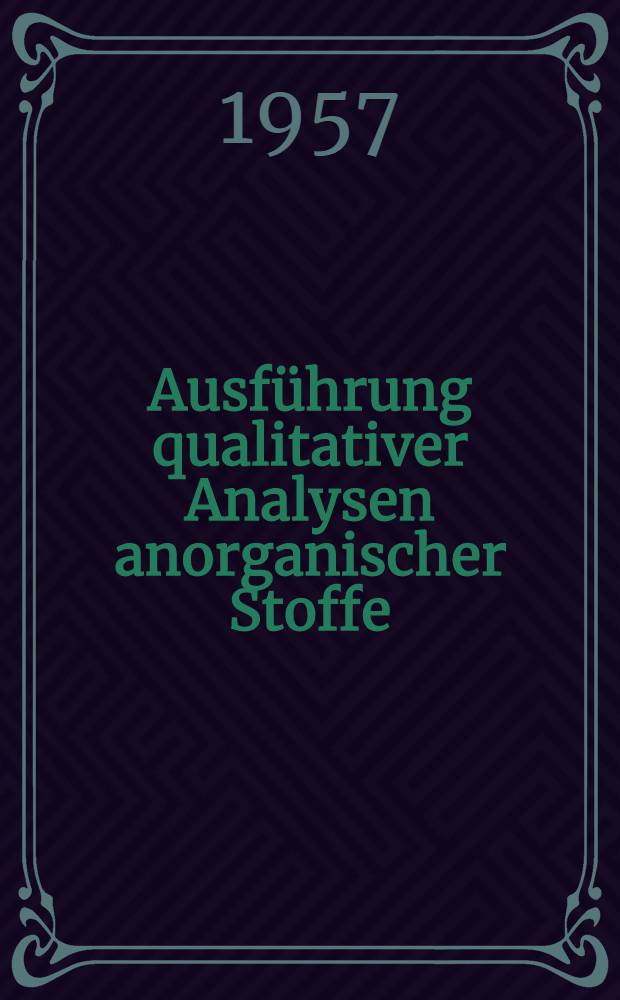Ausführung qualitativer Analysen anorganischer Stoffe : Univ.-Lehrbuch