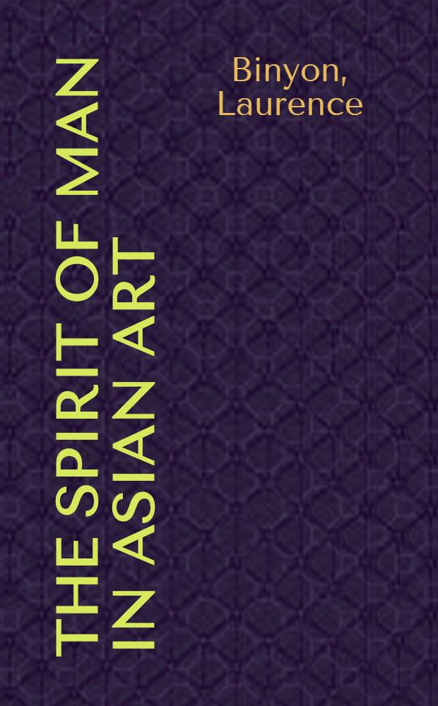 The spirit of man in Asian art : Being the Charles Eliot Norton lectures delivered in Harvard univ., 1933-34