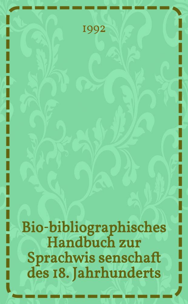 Bio-bibliographisches Handbuch zur Sprachwis senschaft des 18. Jahrhunderts : Die Grammatiker, Lexikographen u. Sprachtheoretiker des deutschsprachigen Raums mit Beschreibungen ihrer Werke