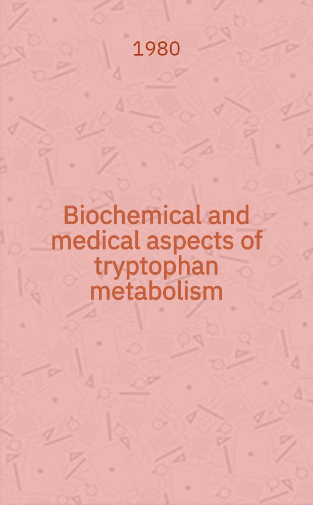 Biochemical and medical aspects of tryptophan metabolism : Proc. of the Third Intern. meeting of the Intern. study group for tryptophan research held in Kyoto, Japan, Aug. 4-7, 1980