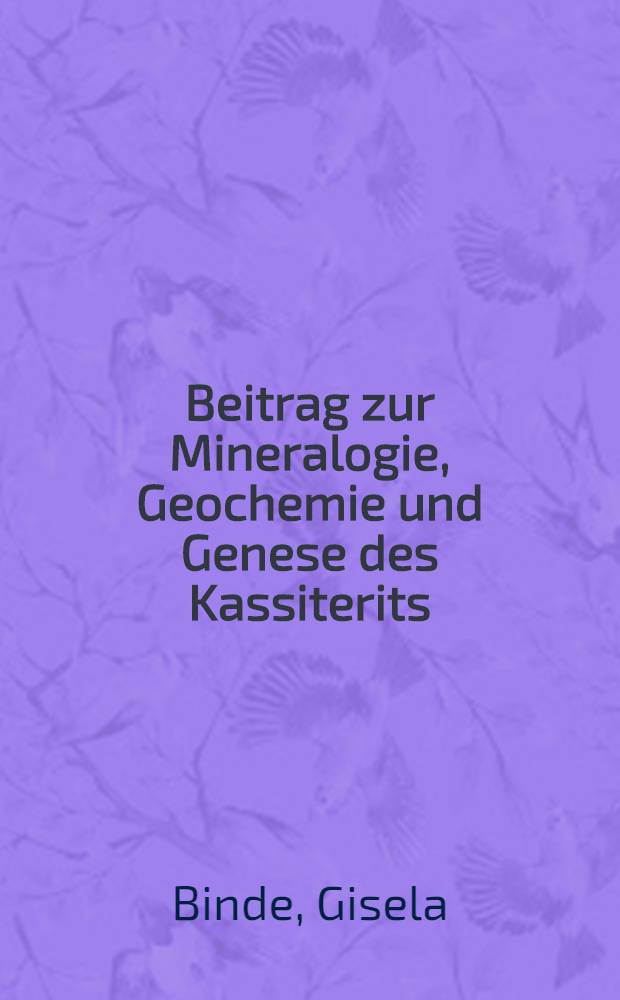 Beitrag zur Mineralogie, Geochemie und Genese des Kassiterits
