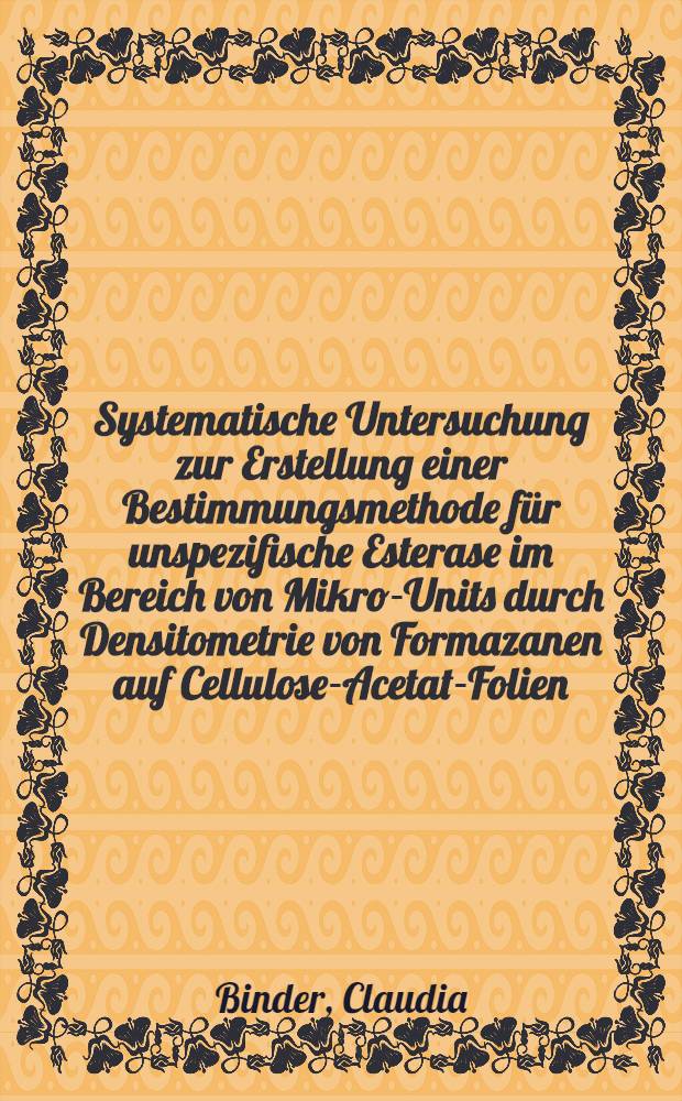 Systematische Untersuchung zur Erstellung einer Bestimmungsmethode für unspezifische Esterase im Bereich von Mikro-Units durch Densitometrie von Formazanen auf Cellulose-Acetat-Folien : Inaug.-Diss