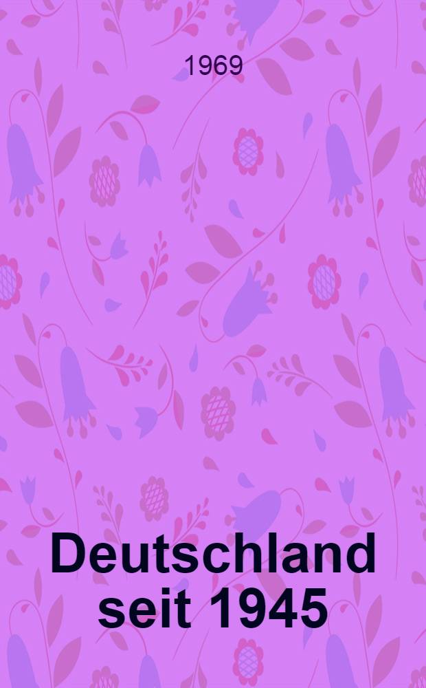 Deutschland seit 1945 : Eine dokumentierte gesamtdeutsche Geschichte in der Zeit der Teilung