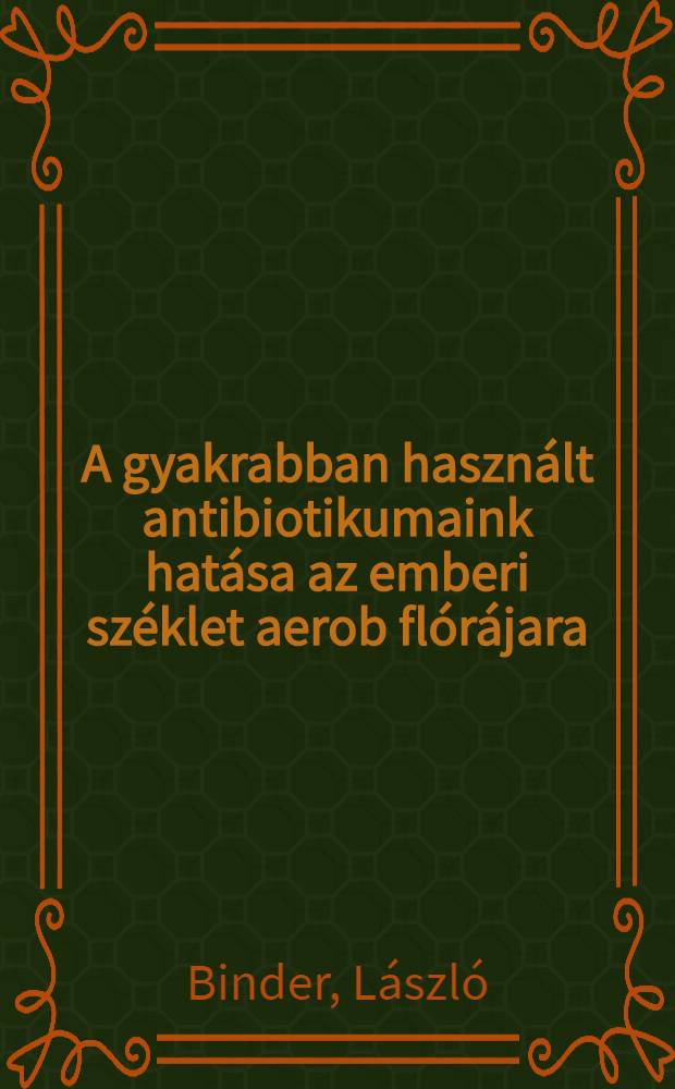A gyakrabban használt antibiotikumaink hatása az emberi széklet aerob flórájara
