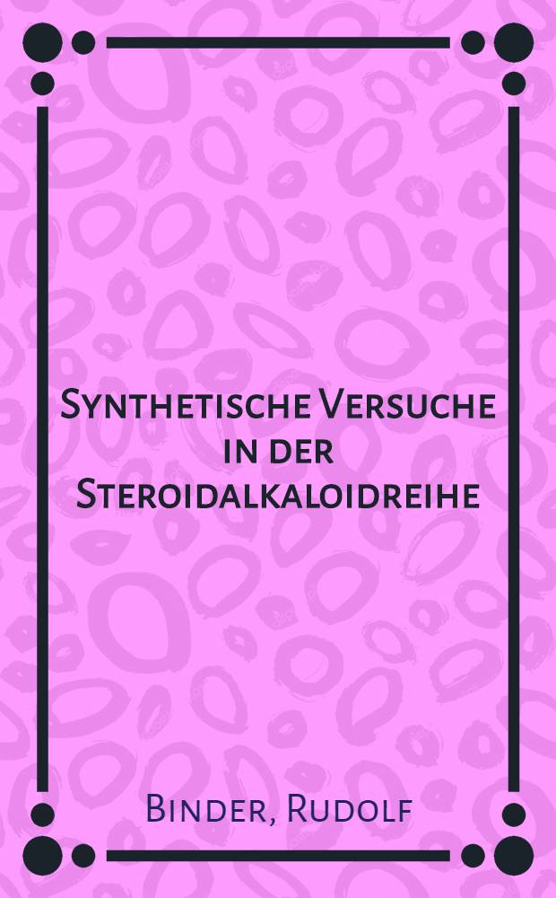 Synthetische Versuche in der Steroidalkaloidreihe : Abhandl. ... der Eidgenössischen techn. Hochschule Zürich