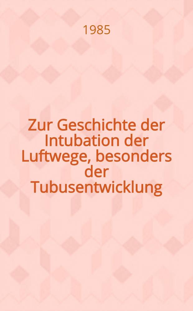 Zur Geschichte der Intubation der Luftwege, besonders der Tubusentwicklung : Diss