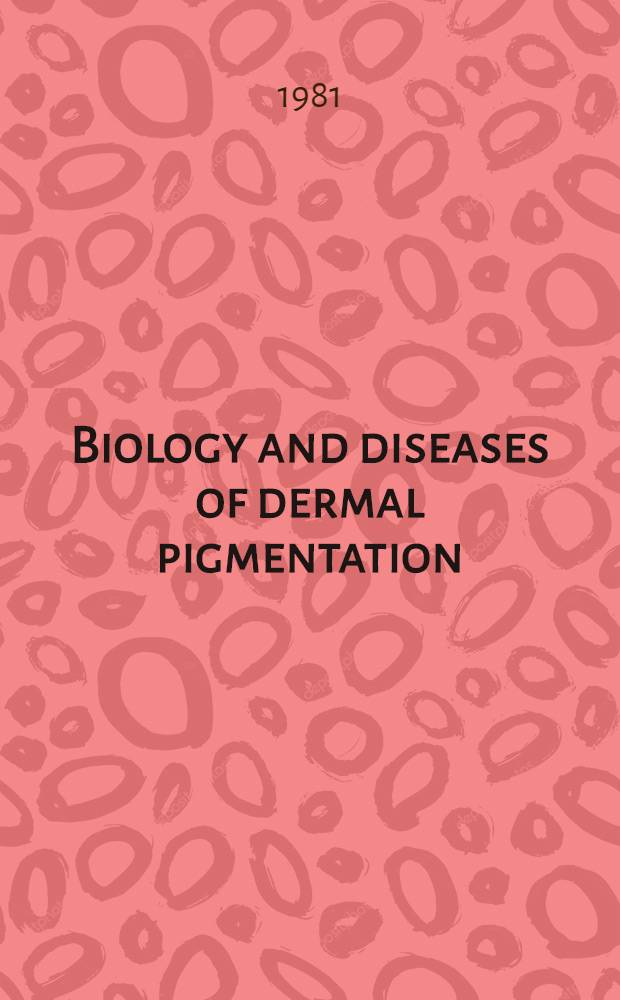 Biology and diseases of dermal pigmentation : Proc. of the Intern. conf. on dermal pigment biology a. disorders (Sci. sess. of the Intern. conf. on dermatology a. cosmetic science) held in Tokyo on Oct. 8 a. 9, 1980