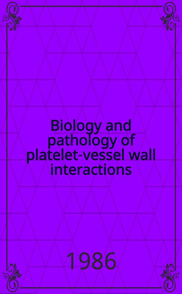 Biology and pathology of platelet-vessel wall interactions : Proc. of the Rhône-Poulene Santé - INSERM conf., held at Menthon-Saint-Bernard (Annecy), France, Sept. 30th to Oct. 2nd, 1985