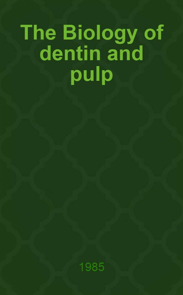 The Biology of dentin and pulp : Proc. of an Intern. workshop at the Univ. of North Carolina, Charlotte, North Carolina, June 10-13, 1984
