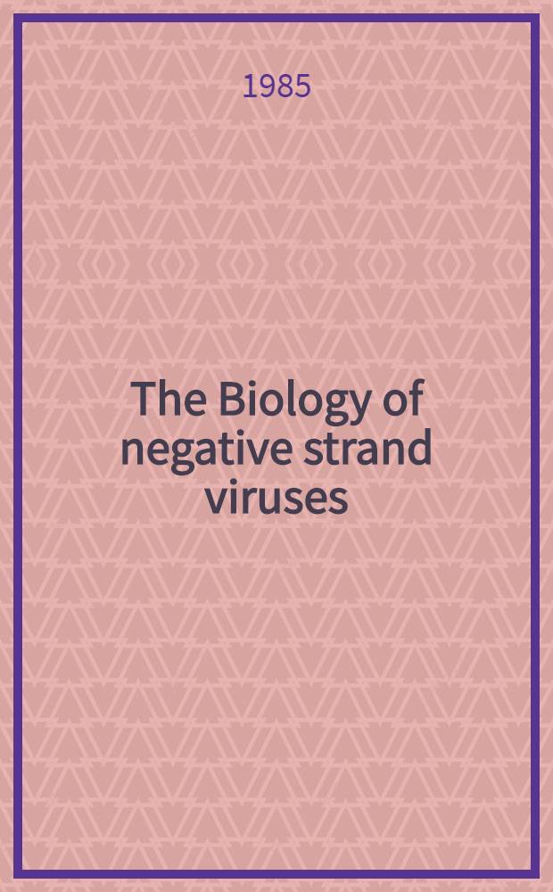 The Biology of negative strand viruses : Abstracts of papers pres. at the 6th Intern. meet. on negative strand viruses, Robinson college, Cambridge, 15-20 Sept. 1985