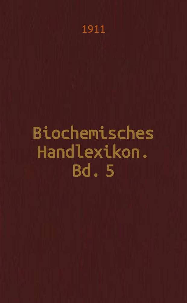 Biochemisches Handlexikon. Bd. 5 : Alkaloide, tierische Gifte, Produkte der inneren Sekretion, Antigene, Fermente