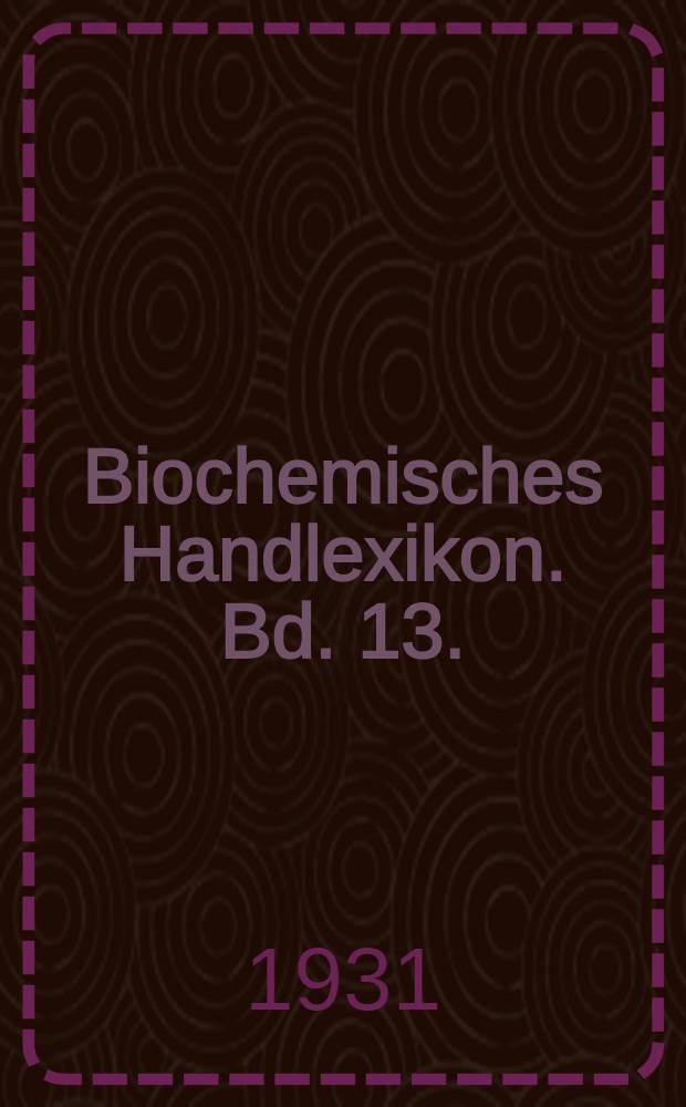 Biochemisches Handlexikon. Bd. 13. (6. Erg.Bd.) : Gummisubstanzen. Hemicellulosen. Pflanzenschleime ...