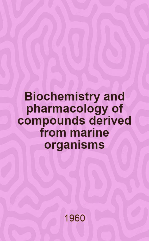 Biochemistry and pharmacology of compounds derived from marine organisms : Symposium