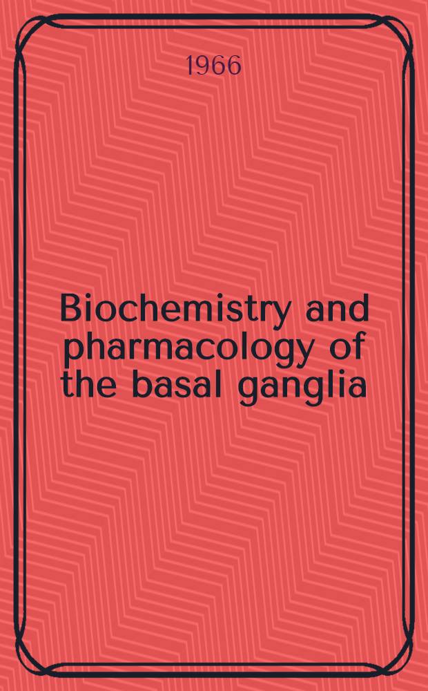 Biochemistry and pharmacology of the basal ganglia : Proceedings of the Second symposium of the Parkinson's disease information and research center, College of physicians and surgeons of Columbia univ. Nov. 29-30, 1965