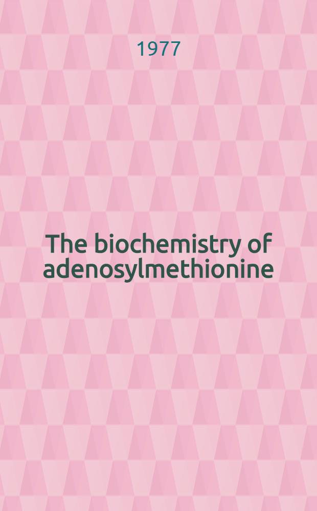 The biochemistry of adenosylmethionine : Proc. of an Intern. Symposium on the biochemistry of adenosylmethionine, held in Rome, Italy, May 21-26, 1974