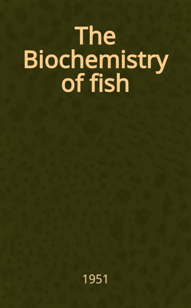 The Biochemistry of fish : A Symposium held at Debry Hall, univ. of Liverpool on 22 Sept. 1950