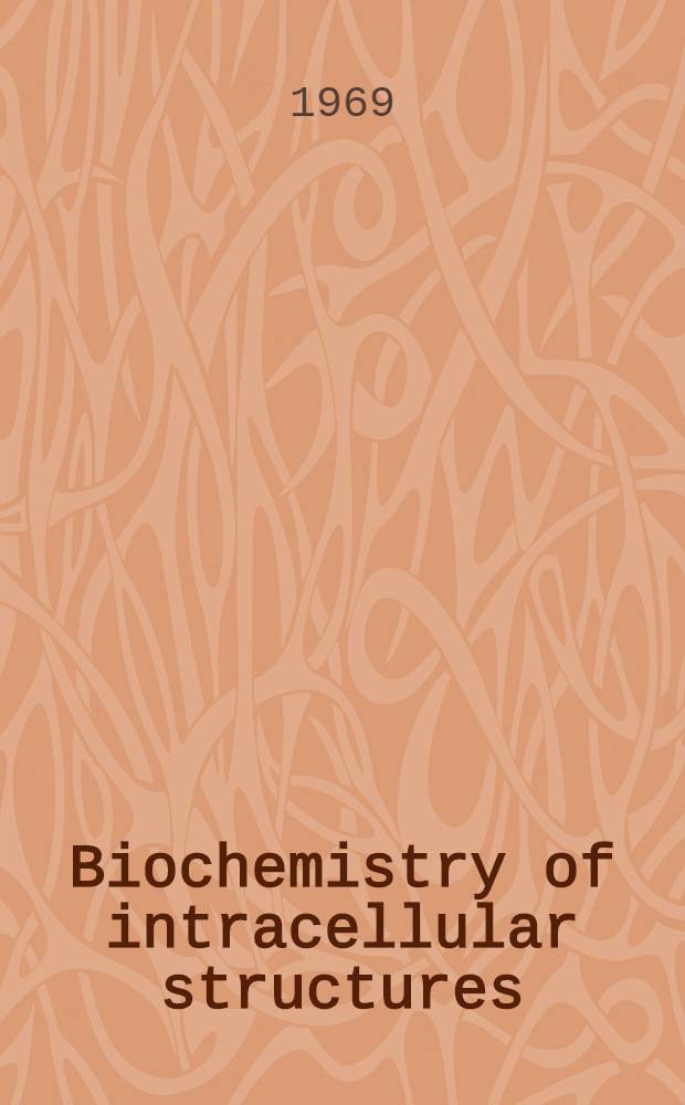 Biochemistry of intracellular structures : Mitochondria and endoplasmic reticulum : Proceedings of the Symposium on biological membranes, held on the occasion of the 50th anniversary of the Nencki inst. of experimental biology, Warsaw, Dec. 10th-11th, 1968