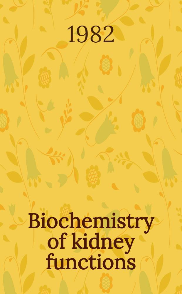 Biochemistry of kidney functions : Proc. of the 6th Intern. symp. on the biochemistry of kidney functions held at Le Bischenberg, Bischoffsheim (France) 7-10 Dec. 1981