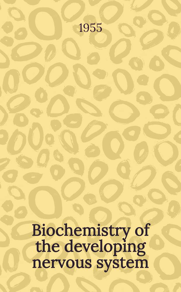 Biochemistry of the developing nervous system : Proceedings of the 1st International neurochemical symposium, held at Magdalen college, Oxford, July 13-17, 1954