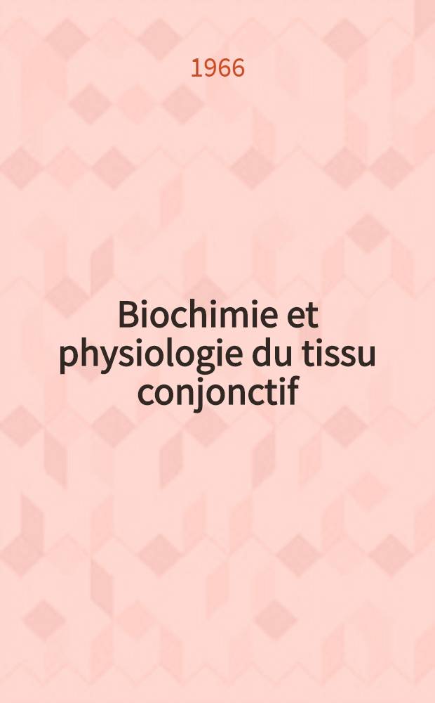 Biochimie et physiologie du tissu conjonctif : Conférences et communications présentées au Symposium international organisé par le Centre technique du cuir de Lyon et le Club français des mucopolysaccharides à Lyon ... 1-3 sept. 1965