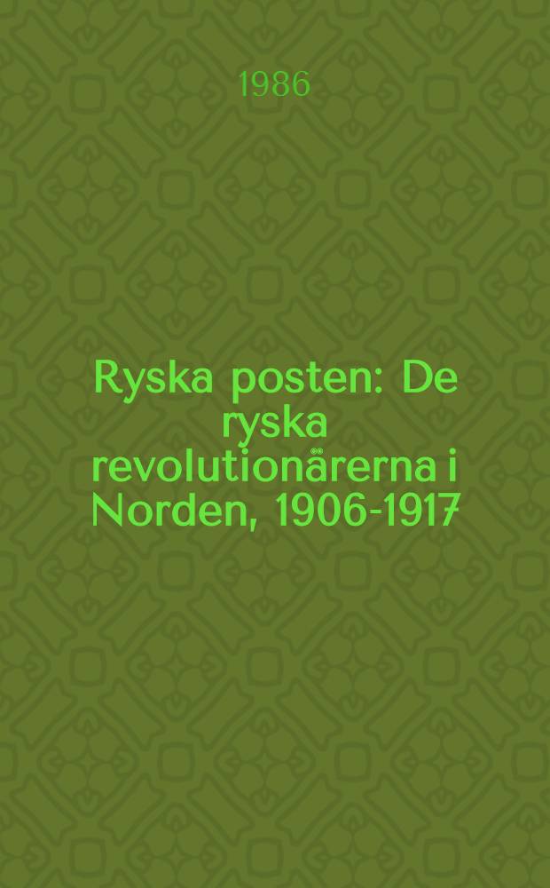 Ryska posten : De ryska revolutionärerna i Norden, 1906-1917