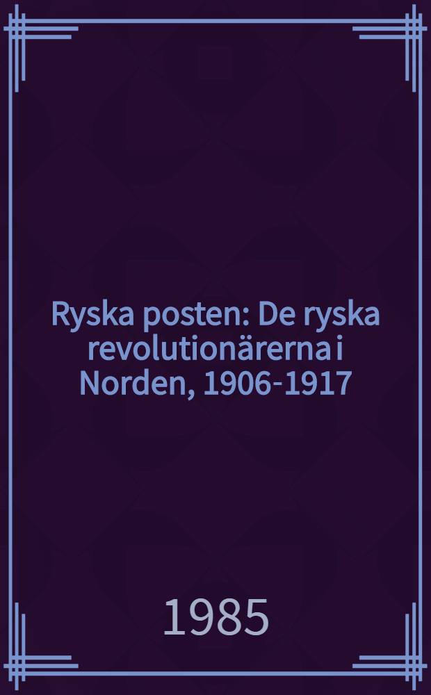 Ryska posten : De ryska revolution&auml;rerna i Norden, 1906-1917