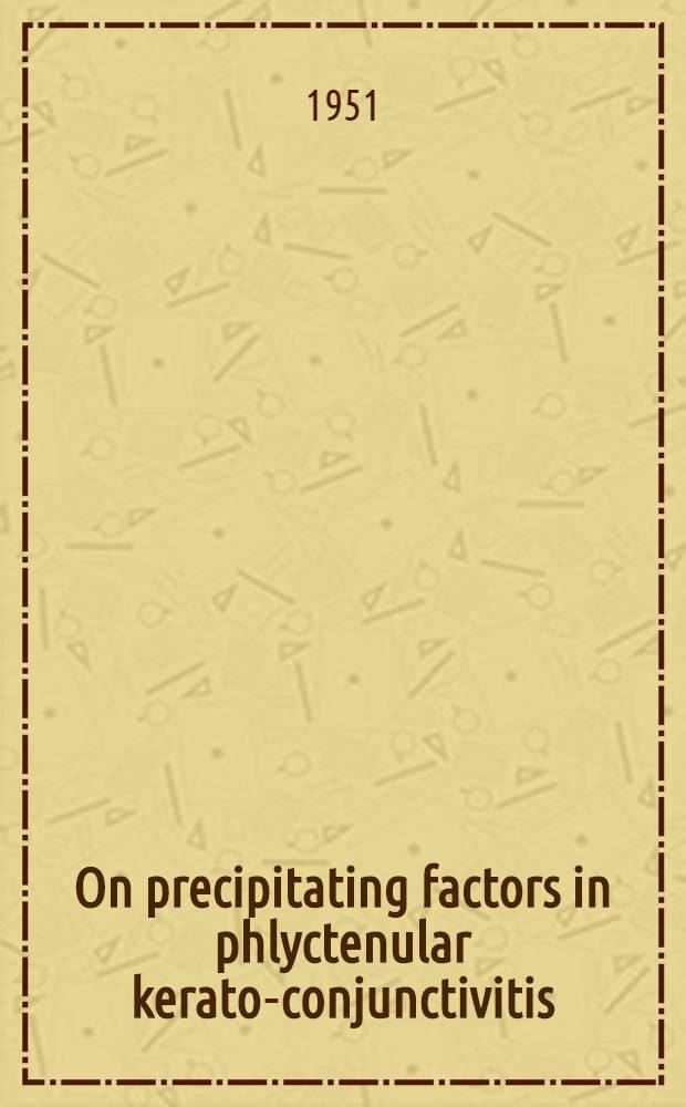On precipitating factors in phlyctenular kerato-conjunctivitis : A study on the rôle of tuberculosis and streptococcal and staphylococcal infection in phlyctenular disease