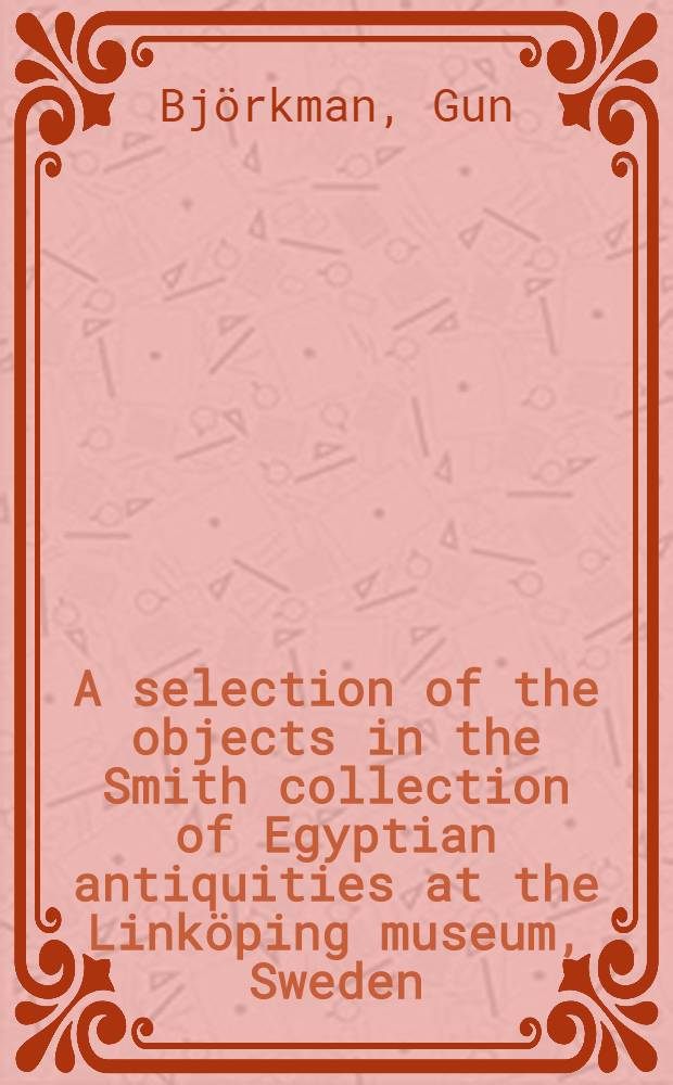A selection of the objects in the Smith collection of Egyptian antiquities at the Linköping museum, Sweden