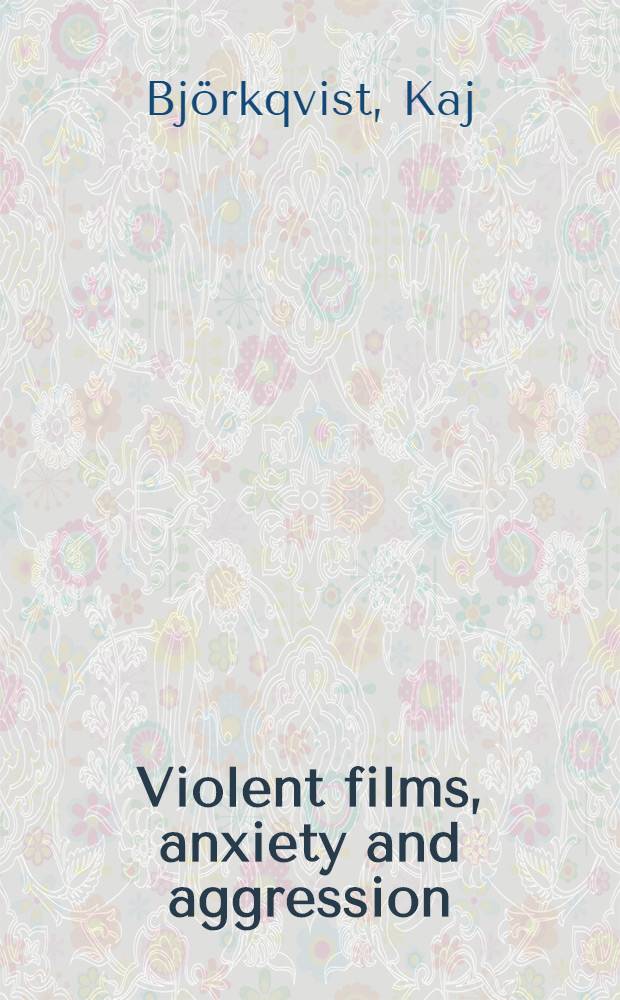 Violent films, anxiety and aggression : Experimental studies of the effect of violent films on the level of anxiety a. aggressiveness in children : Diss.