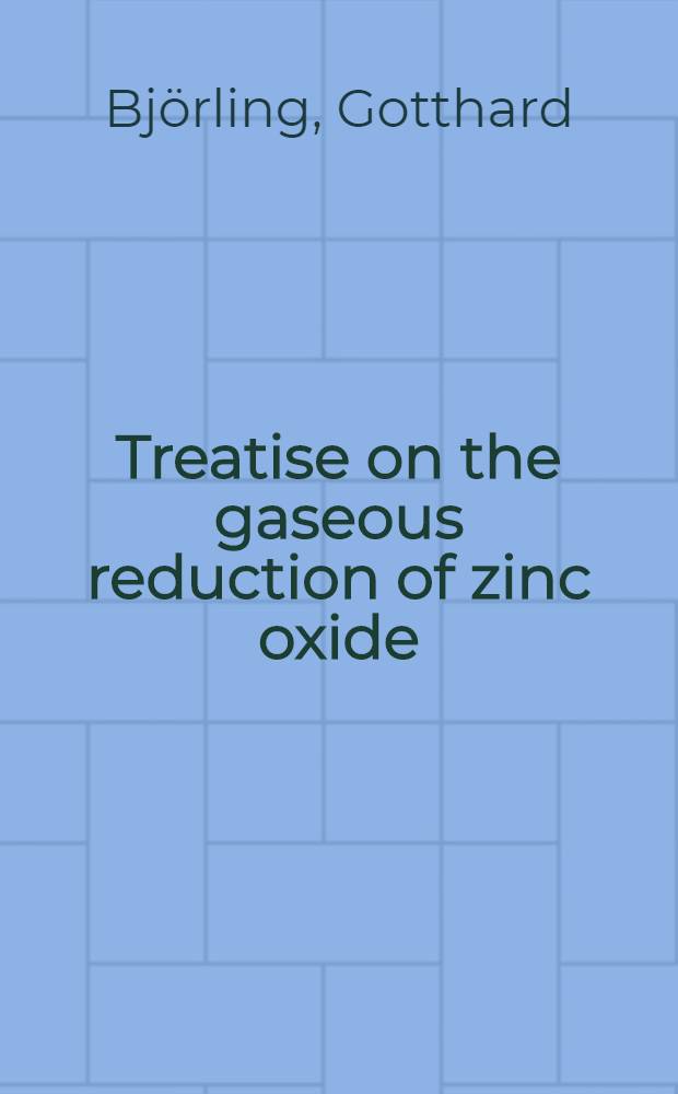 Treatise on the gaseous reduction of zinc oxide : A study of the rate of reduction with a comparison of the gaseous reduction of the oxides of cadmium, lead and tin : Avhandling som med tillstånd av ... Tekniska högskolan för vinnande av teknol. doktorsgrad framlägges ...