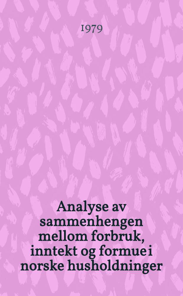 Analyse av sammenhengen mellom forbruk, inntekt og formue i norske husholdninger = Analysing the relationship between consumption, income and wealth in Norwegian households