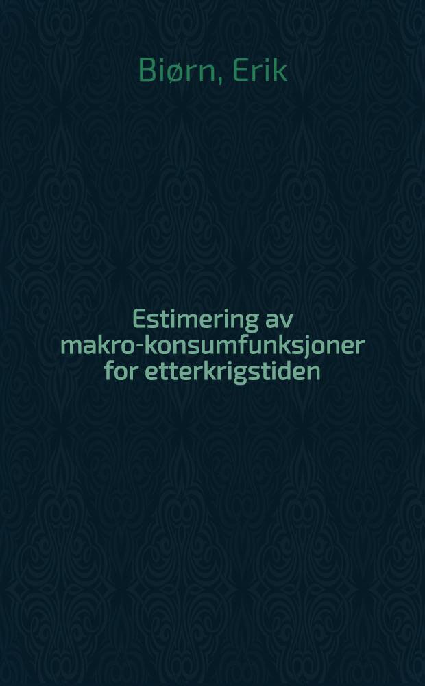 Estimering av makro-konsumfunksjoner for etterkrigstiden: metodesp&oslash;rsm&aring;l og empiriske resultater