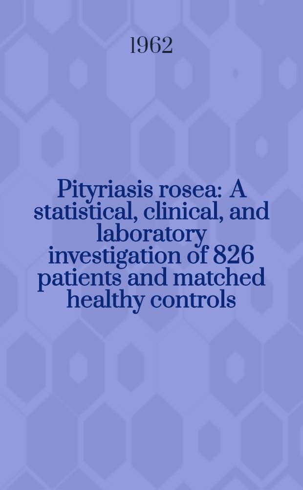 Pityriasis rosea : A statistical, clinical, and laboratory investigation of 826 patients and matched healthy controls