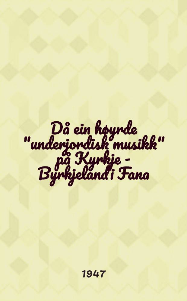 Då ein høyrde "underjordisk musikk" på Kyrkje - Byrkjeland i Fana : Eit musikk historisk hende frå 1695 som gav utgangspunktet for granskingi av norsk folkemusikk