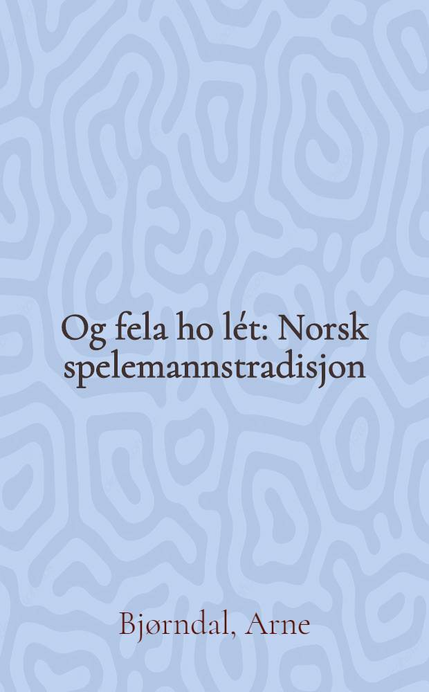 Og fela ho lét : Norsk spelemannstradisjon
