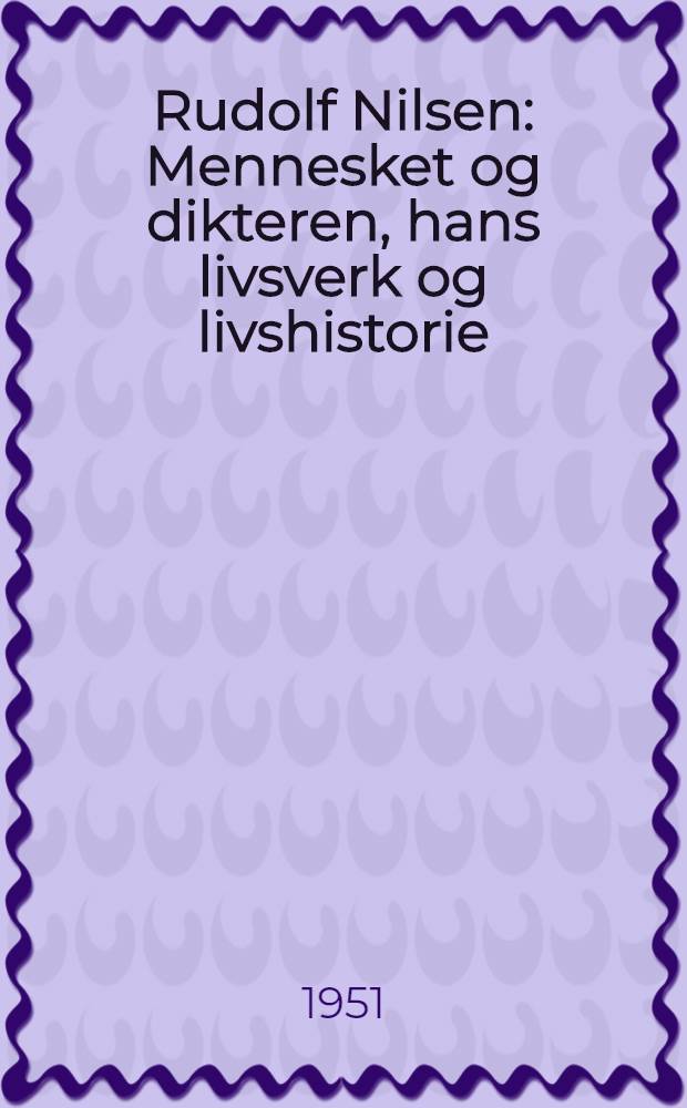 Rudolf Nilsen : Mennesket og dikteren, hans livsverk og livshistorie