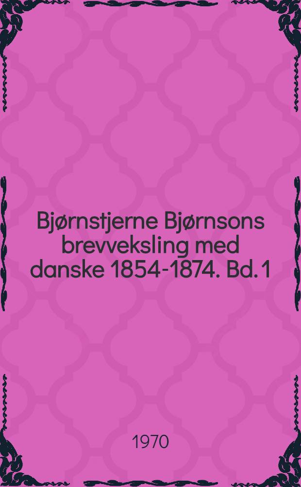 Bjørnstjerne Bjørnsons brevveksling med danske 1854-1874. Bd. 1 : 1854-1863