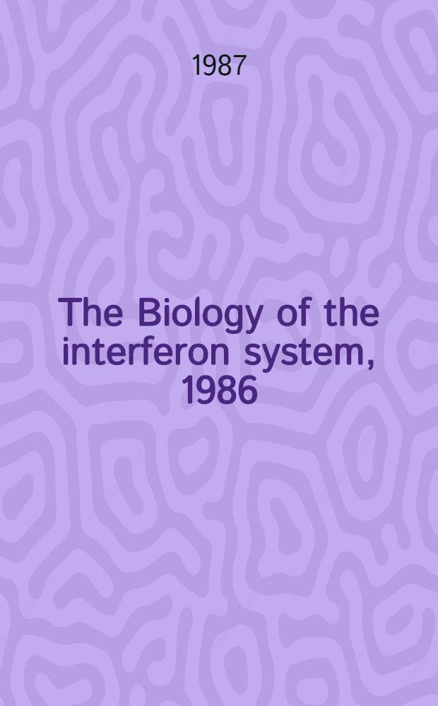 The Biology of the interferon system, 1986 : Proc. of the 1986 ISIR-TNO Meet. on the interferon system, 7-12 Sept. 1986, Dipoli congr. center, Espoo, Finland