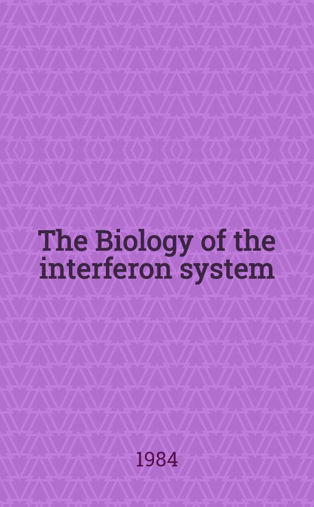 The Biology of the interferon system (Third TNO) ISIR Congr. on the biology of the interferon system, 21-25 Oct. 1984, Heidelberg