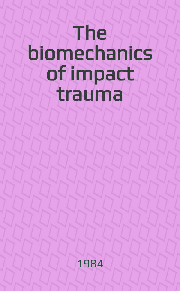 The biomechanics of impact trauma : Proc. relating to the course given at the Intern. center for transportation studies (ICTS), Amalfi, Italy, May 30 - June 4, 1983