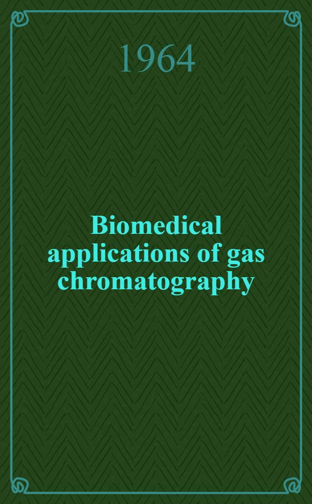Biomedical applications of gas chromatography : Based on lectures presented during the Fifth annual gas chromatography institute at Canisius college, Buffalo, N. Y. 1963