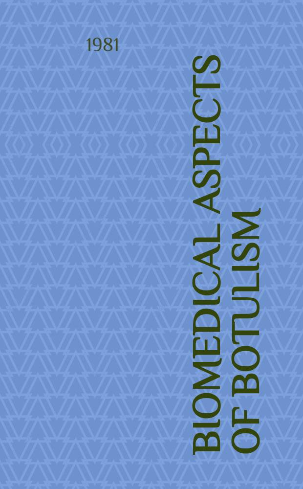 Biomedical aspects of botulism : The proc. of an Intern. conf. on the biomed. aspects of botulism, convened at Fort Detrick, Frederick, Maryland, on March 16-18, 1981