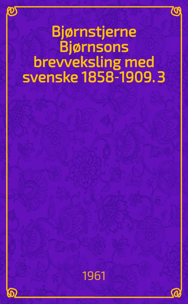 Bjørnstjerne Bjørnsons brevveksling med svenske 1858-1909. 3 : 1889-1909