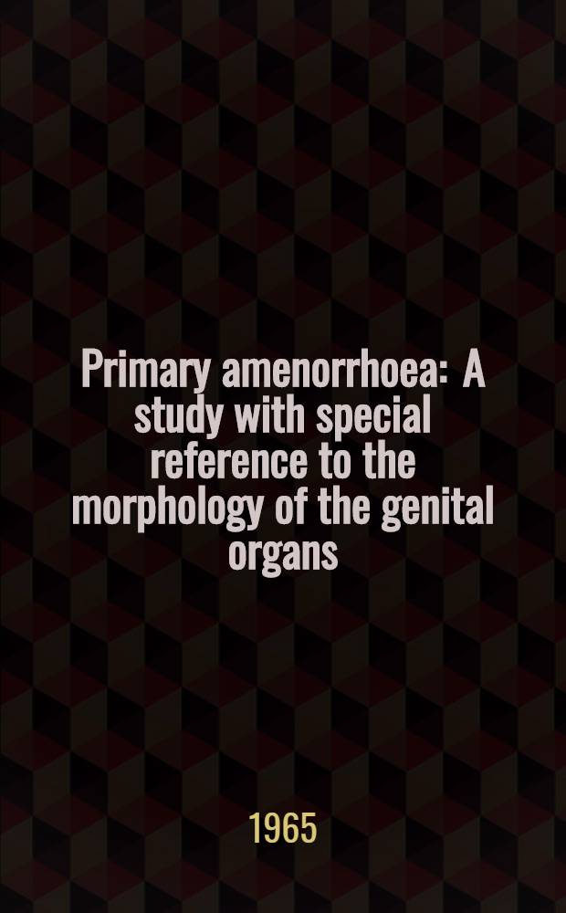 Primary amenorrhoea : A study with special reference to the morphology of the genital organs